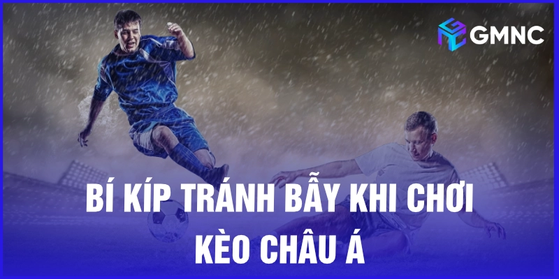 Bí kíp tránh bẫy khi chơi kèo châu Á