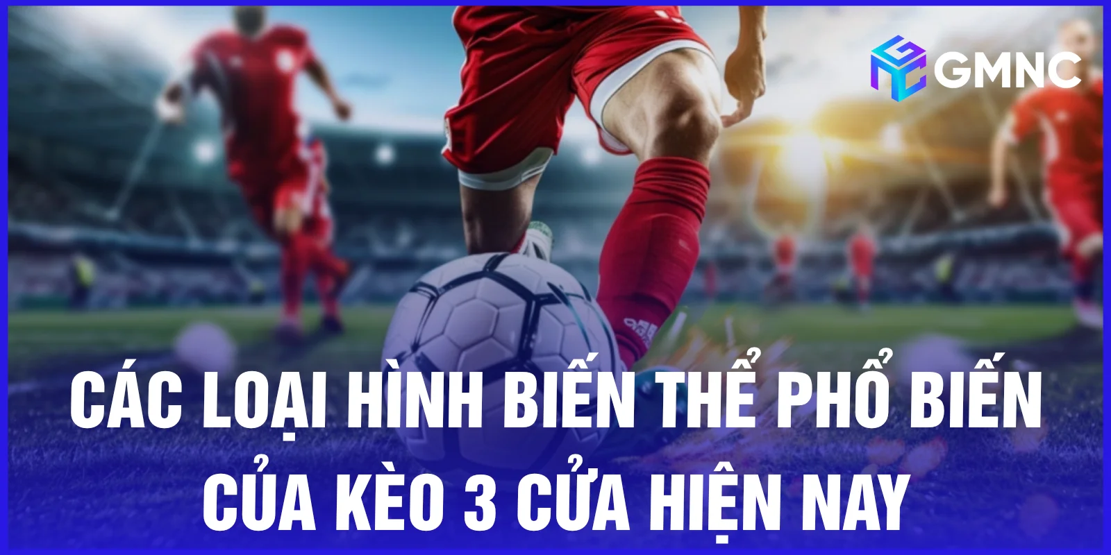 Các loại hình biến thể phổ biến của kèo 3 cửa hiện nay