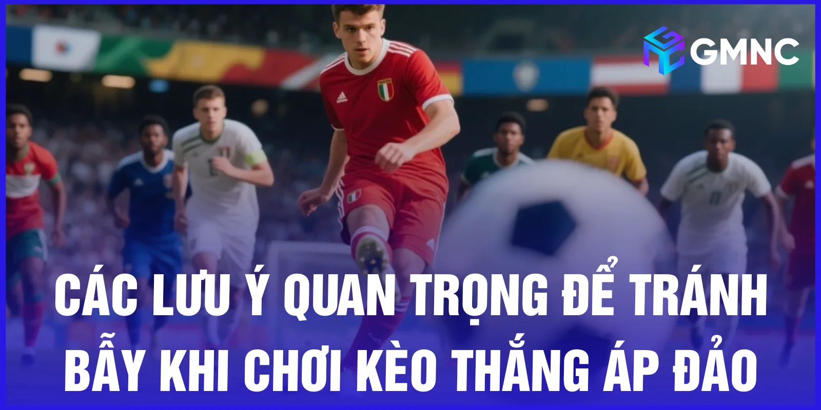 Các lưu ý quan trọng để tránh bẫy khi chơi kèo thắng áp đảo