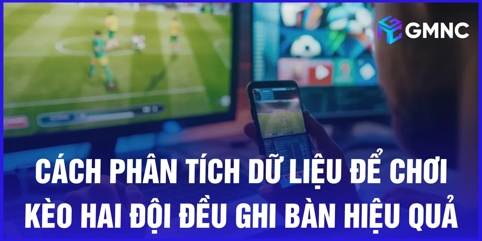 Cách phân tích dữ liệu để chơi kèo hai đội đều ghi bàn hiệu quả