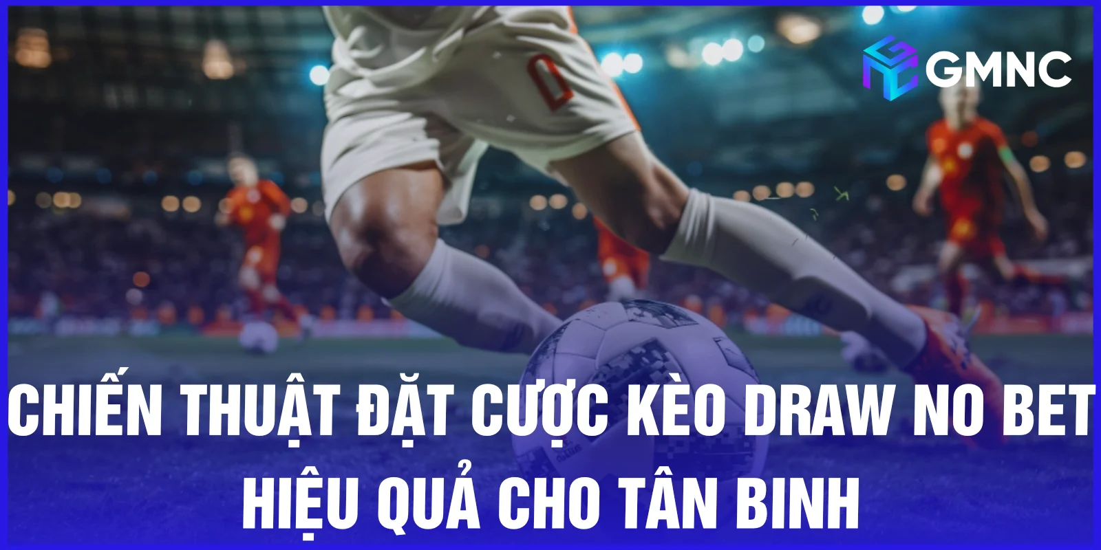 Chiến thuật đặt cược kèo Draw No Bet hiệu quả cho tân binh