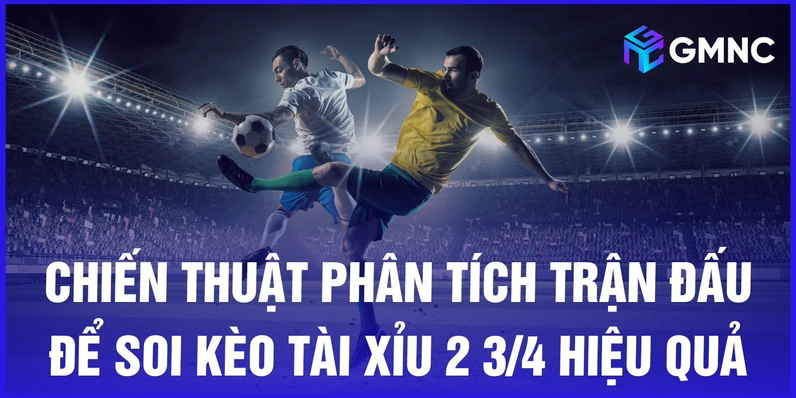 Chiến thuật phân tích trận đấu để soi kèo tài xỉu 2 3/4 hiệu quả