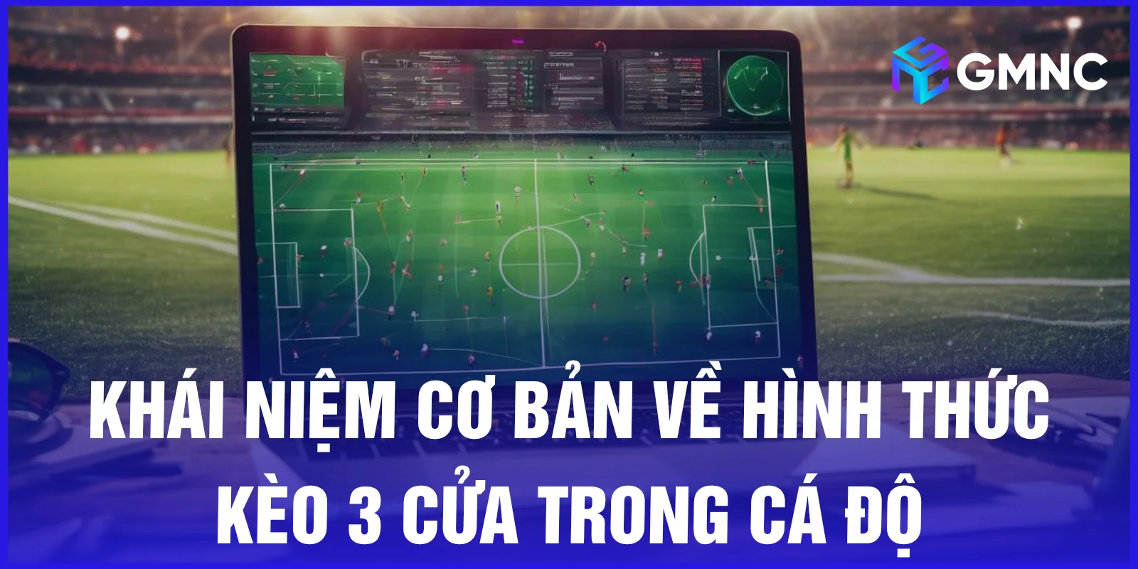 Khái niệm cơ bản về hình thức kèo 3 cửa trong cá độ