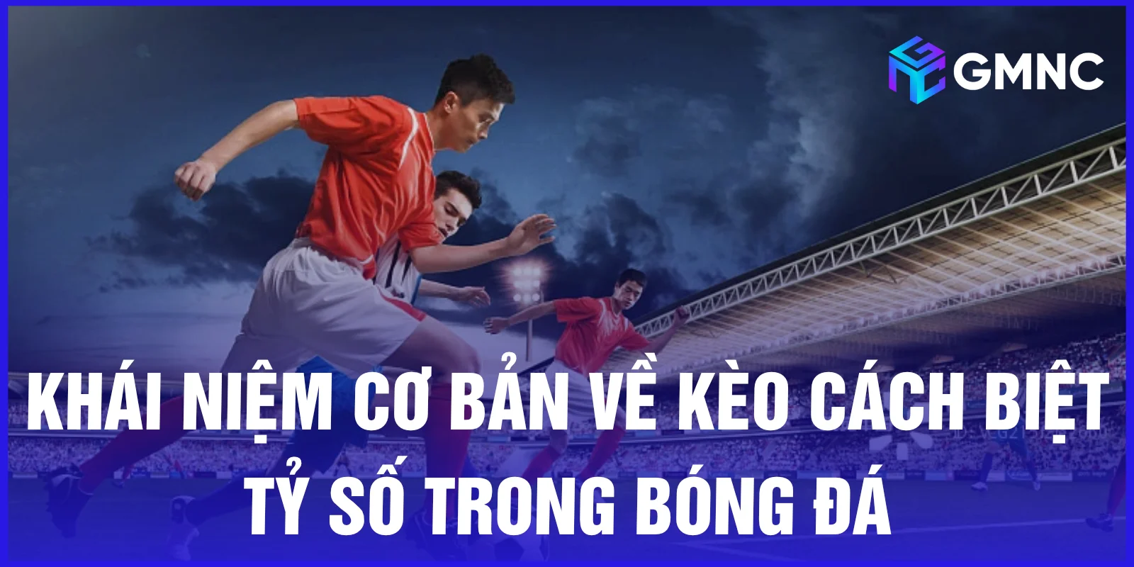 Khái niệm cơ bản về kèo cách biệt tỷ số trong bóng đá