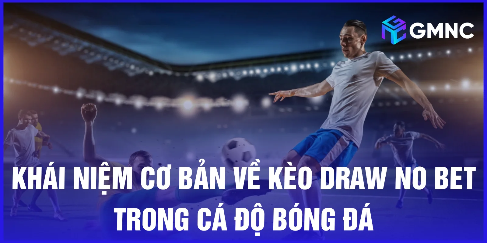 Khái niệm cơ bản về kèo Draw No Bet trong cá độ bóng đá