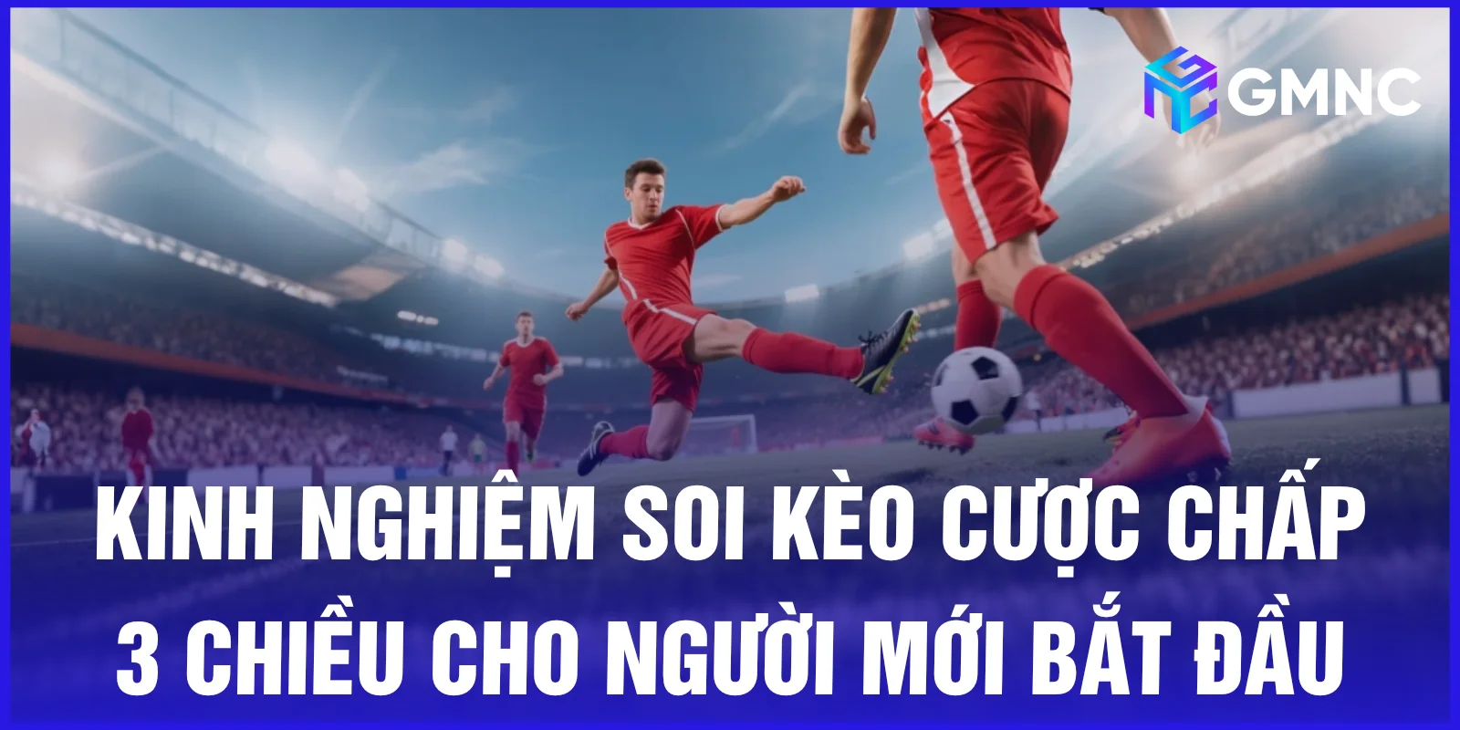 Kinh nghiệm soi kèo cược chấp 3 chiều cho người mới bắt đầu