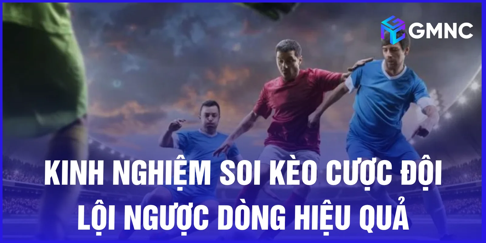 Kinh nghiệm soi kèo cược đội lội ngược dòng hiệu quả