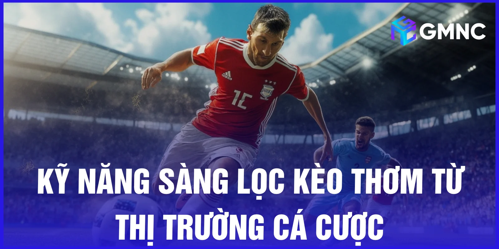 Kỹ năng sàng lọc kèo thơm từ thị trường cá cược