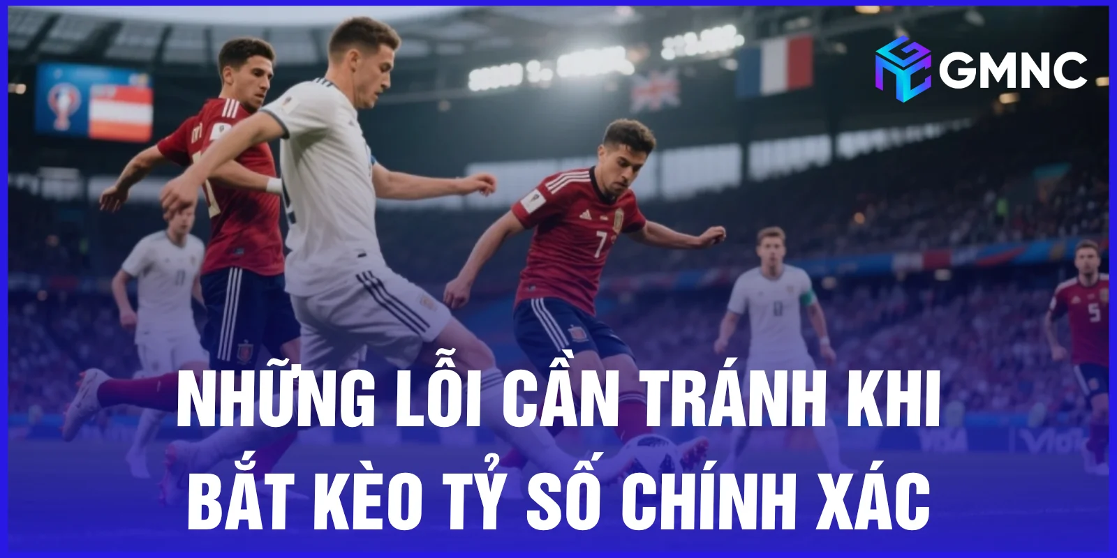 Những lỗi cần tránh khi bắt kèo tỷ số chính xác