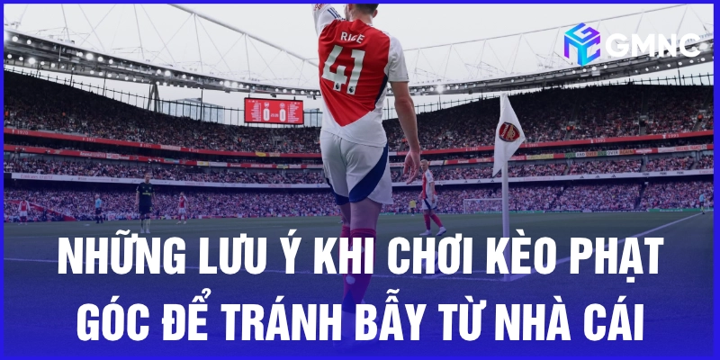 Những lưu ý khi chơi kèo phạt góc để tránh bẫy từ nhà cái