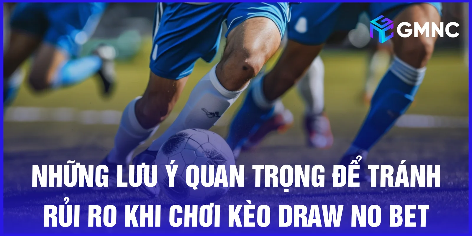 Những lưu ý quan trọng để tránh rủi ro khi chơi kèo Draw No Bet