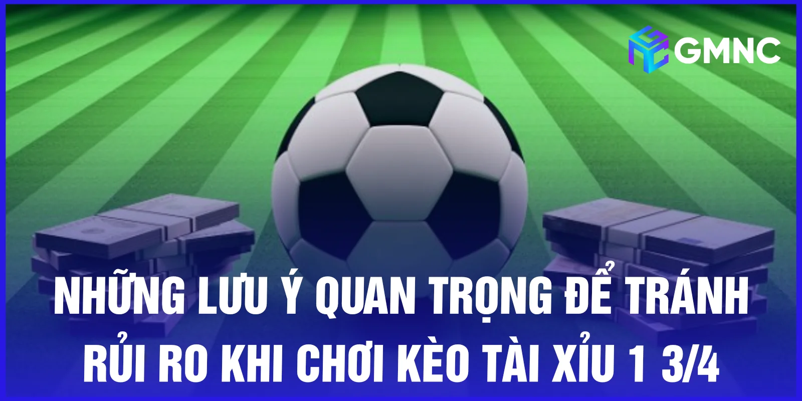 Những lưu ý quan trọng để tránh rủi ro khi chơi kèo tài xỉu 1 3/4