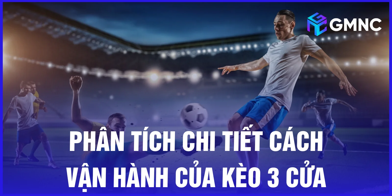 Phân tích chi tiết cách vận hành của kèo 3 cửa