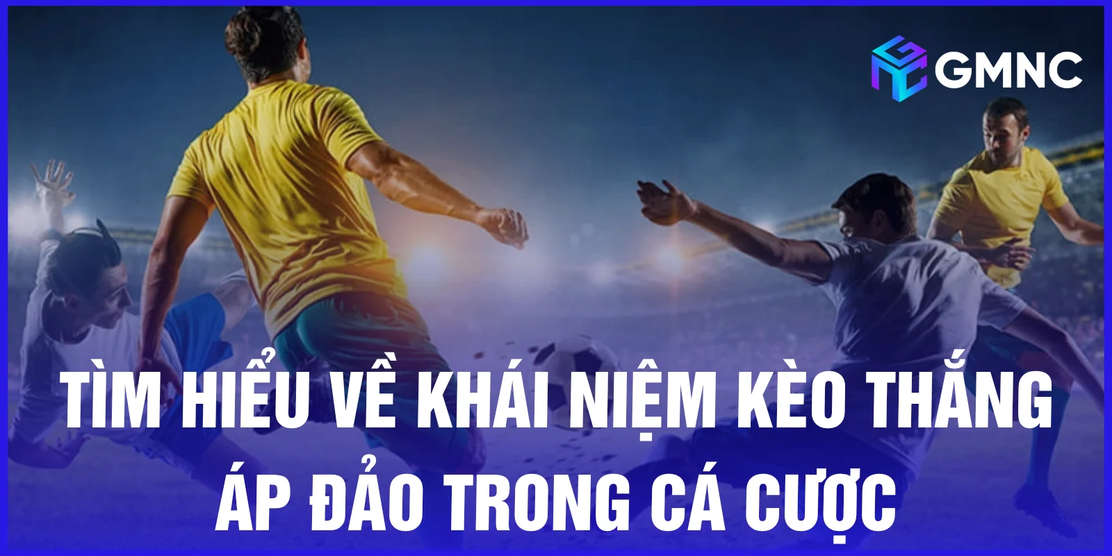 Tìm hiểu về khái niệm kèo thắng áp đảo trong cá cược