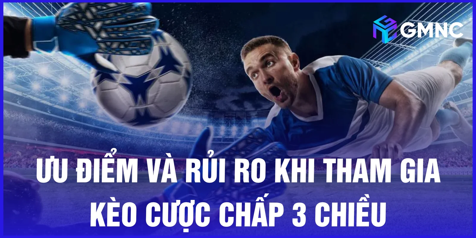 Ưu điểm và rủi ro khi tham gia kèo cược chấp 3 chiều