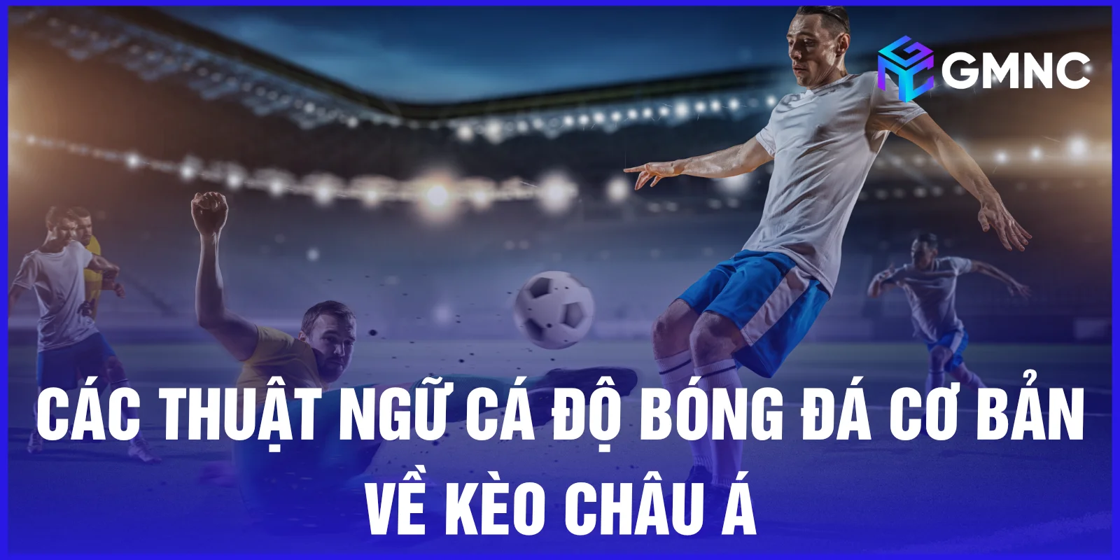 Các thuật ngữ cá độ bóng đá cơ bản về kèo châu Á
