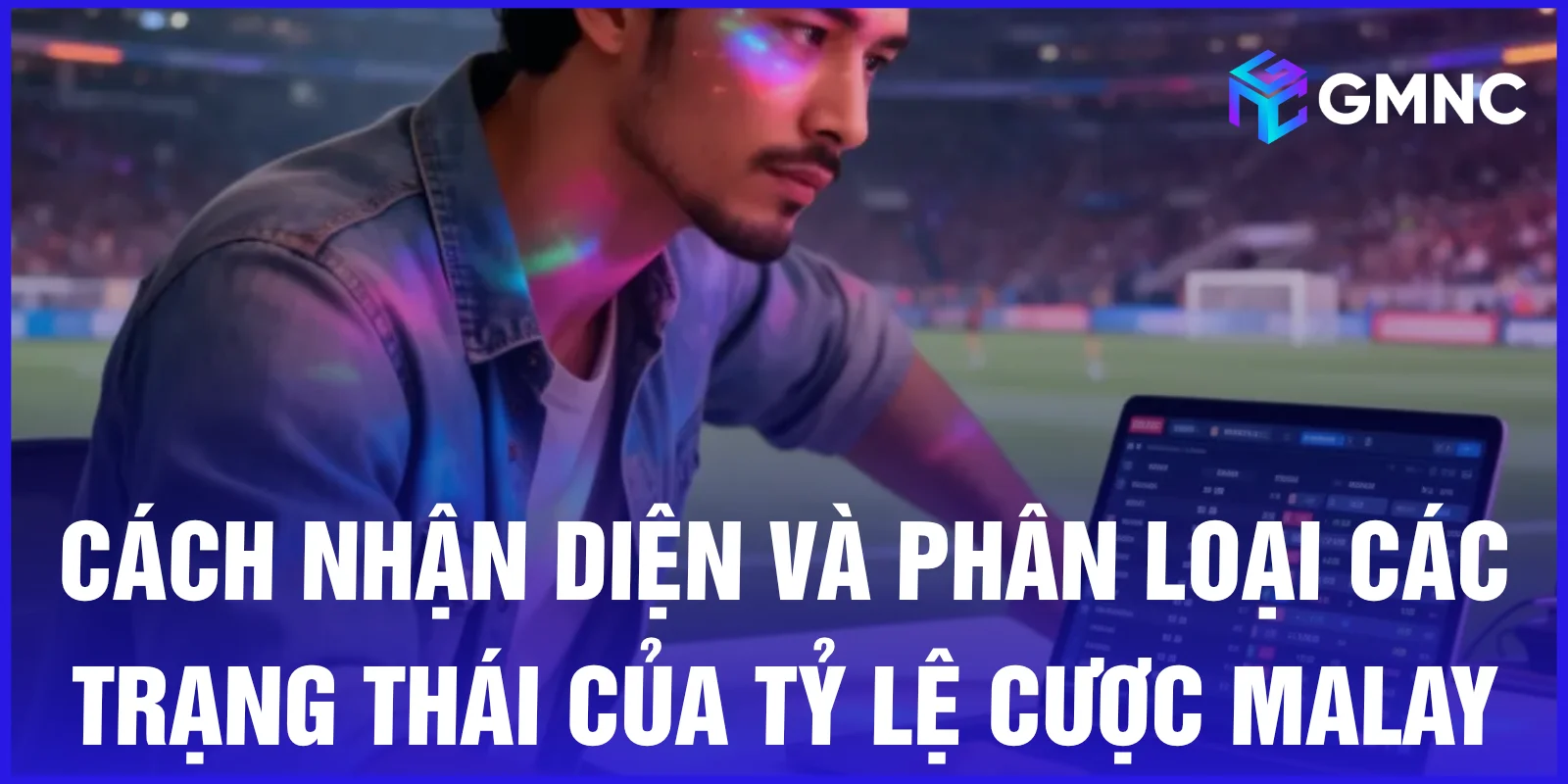 Cách nhận diện và phân loại các trạng thái của tỷ lệ cược Malay