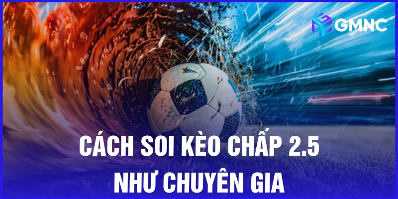 Cách soi kèo chấp 2.5 như chuyên gia