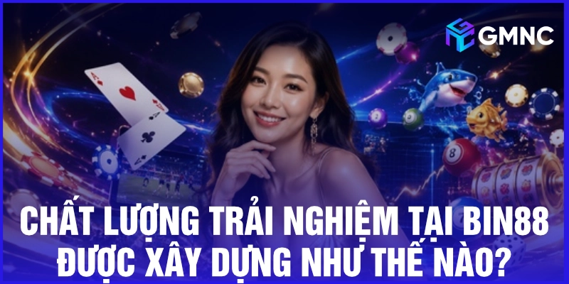 Chất lượng trải nghiệm tại Bin88 được xây dựng như thế nào?