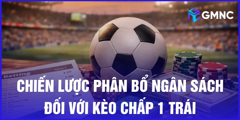 Chiến lược phân bổ ngân sách đối với kèo chấp 1 trái