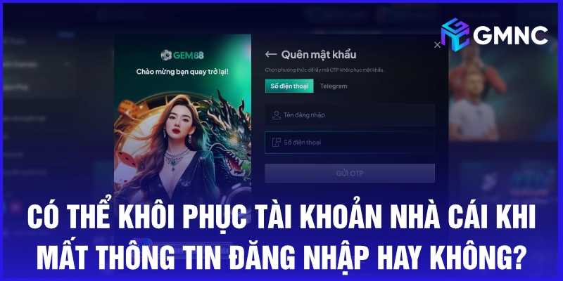 Có thể khôi phục tài khoản nhà cái khi mất thông tin đăng nhập hay không?