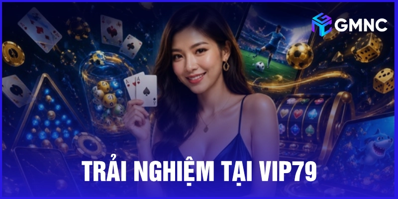Vip79 mang đến trải nghiệm hoàn hảo