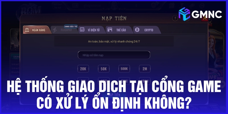 Hệ thống giao dịch tại cổng game có xử lý ổn định không?