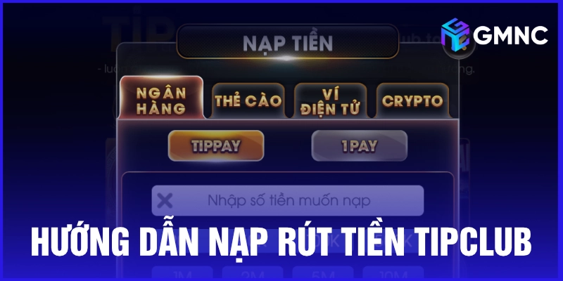 Hướng dẫn nạp rút tiền trên cổng game Tipclub