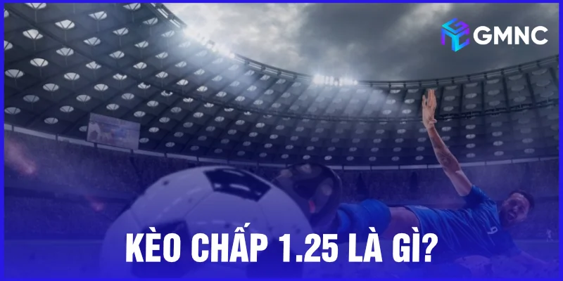 Kèo chấp 1.25 là gì?