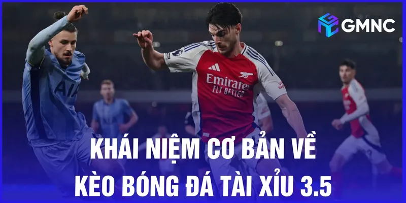 Khái niệm cơ bản về kèo bóng đá tài xỉu 3.5