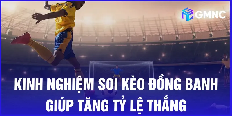 Kinh nghiệm soi kèo đồng banh giúp tăng tỷ lệ thắng