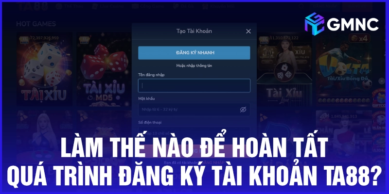 Làm thế nào để hoàn tất quá trình đăng ký tài khoản Ta88?