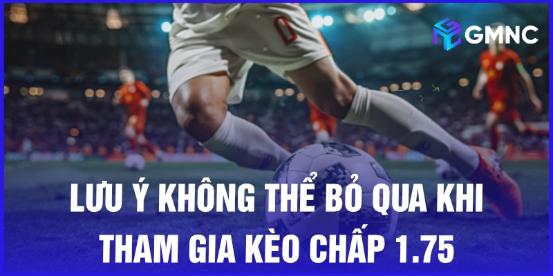 Lưu ý không thể bỏ qua khi tham gia kèo chấp 1.75