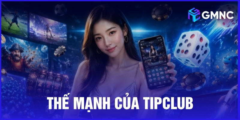Tip Club sở hữu nhiều thế mạnh vượt trội