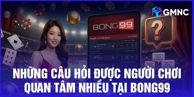 Những câu hỏi được người chơi quan tâm nhiều tại Bong99