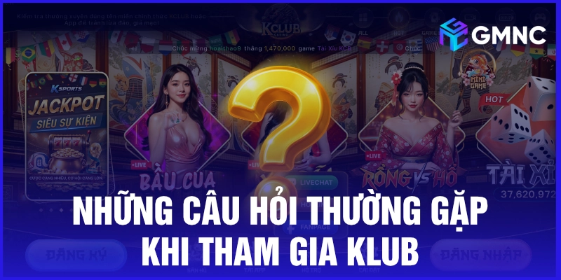 Những câu hỏi thường gặp khi tham gia Klub