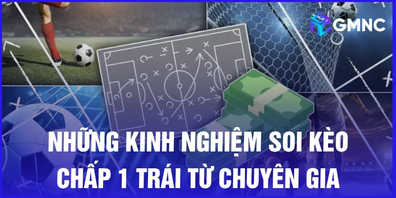 Những kinh nghiệm soi kèo chấp 1 trái từ chuyên gia