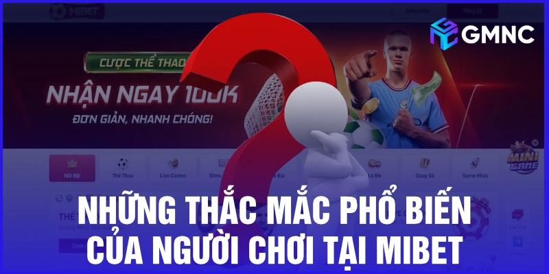 Những thắc mắc phổ biến của người chơi tại Mibet