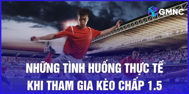 Những tình huống thực tế khi tham gia kèo chấp 1.5