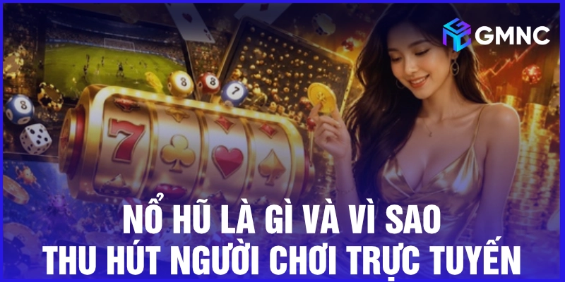 Nổ hũ là gì và vì sao thu hút người chơi trực tuyến